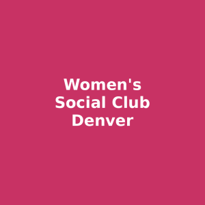 Women's Social Club (WSC) Denver — Social Meetups & Activities for Women (Denver, CO)